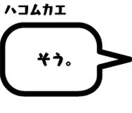 ハコムカエ：そう。