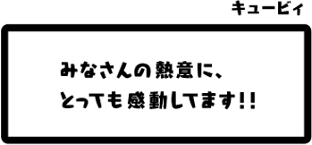 キュービィ：みなさんの熱意に、とっても感動してます！！