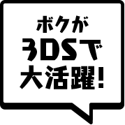 ボクが3DSで大活躍!