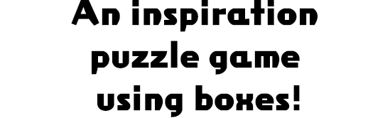 An inspiration puzzle game using boxes!