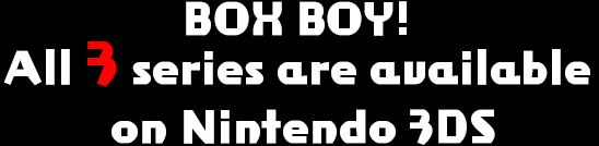 BOX BOY! All 3 series are available on Nintendo 3DS